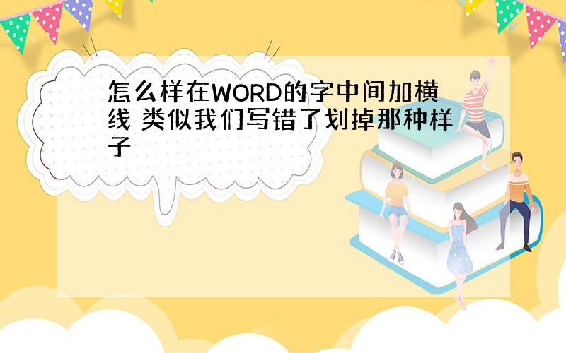 怎么样在WORD的字中间加横线 类似我们写错了划掉那种样子