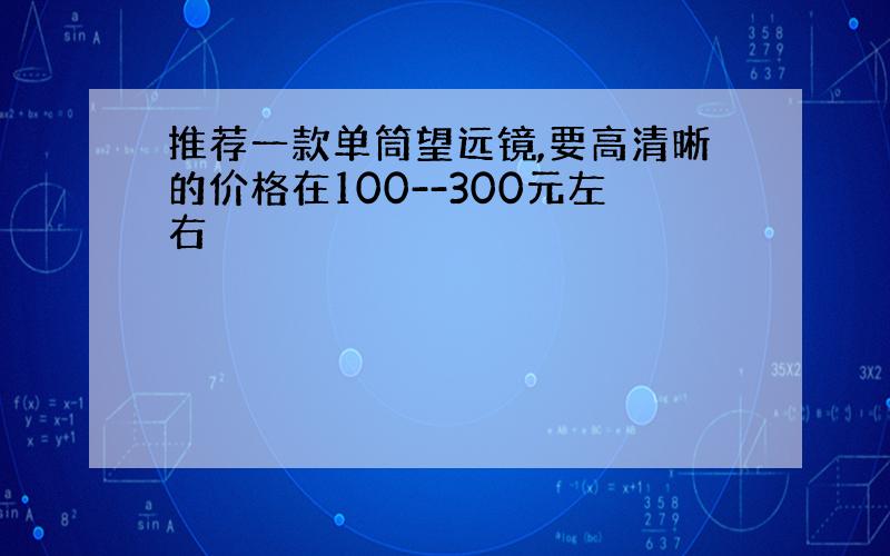 推荐一款单筒望远镜,要高清晰的价格在100--300元左右