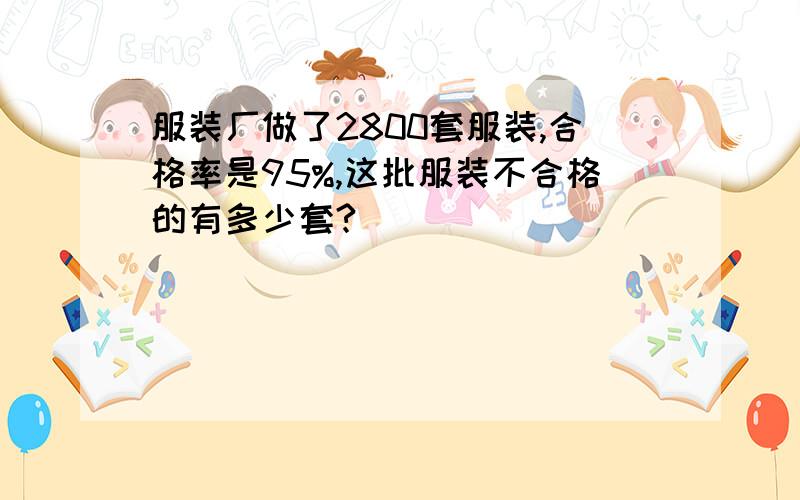 服装厂做了2800套服装,合格率是95%,这批服装不合格的有多少套?