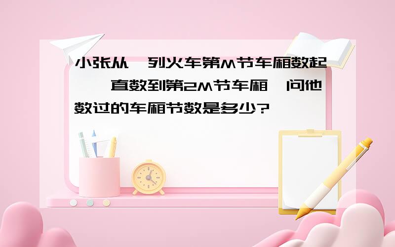 小张从一列火车第M节车厢数起,一直数到第2M节车厢,问他数过的车厢节数是多少?