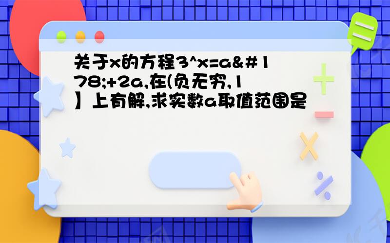 关于x的方程3^x=a²+2a,在(负无穷,1】上有解,求实数a取值范围是