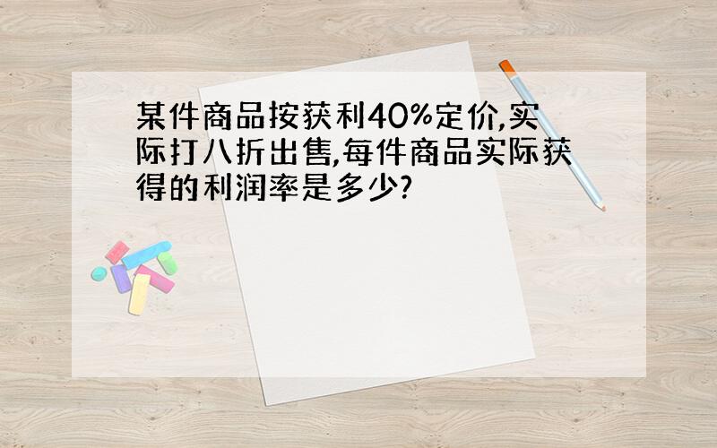 某件商品按获利40%定价,实际打八折出售,每件商品实际获得的利润率是多少?