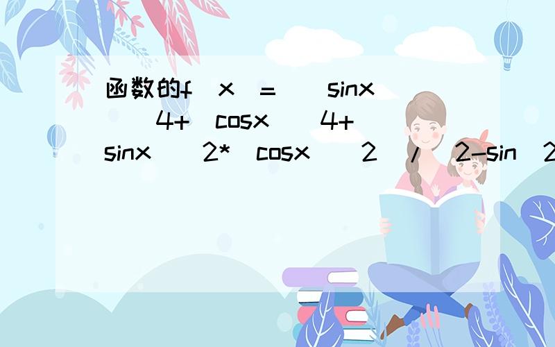 函数的f(x)=[(sinx)^4+(cosx)^4+(sinx)^2*(cosx)^2]/[2-sin(2x)]最小正