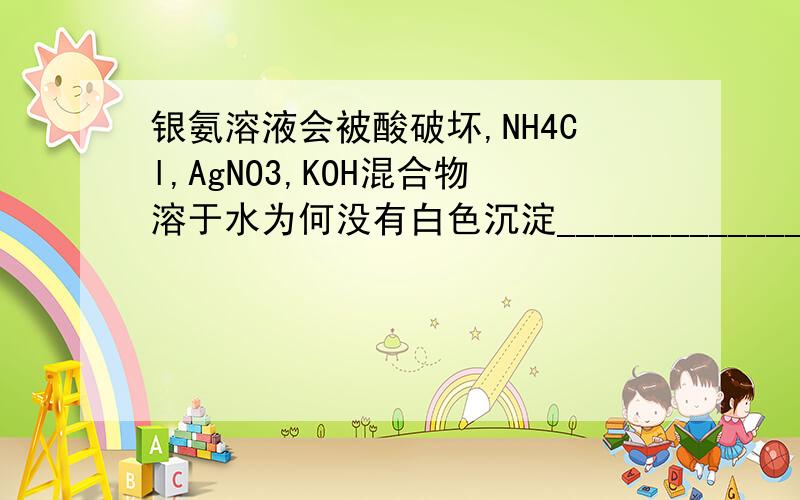 银氨溶液会被酸破坏,NH4Cl,AgNO3,KOH混合物溶于水为何没有白色沉淀_____________,再加稀硝酸,为