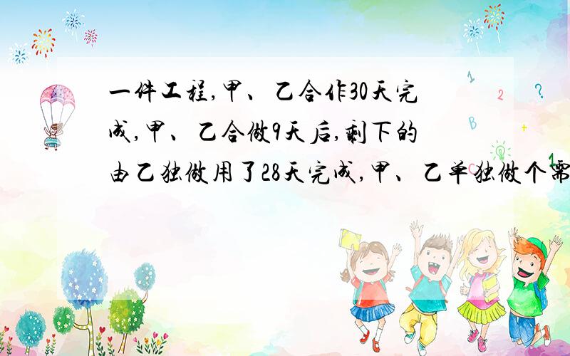 一件工程,甲、乙合作30天完成,甲、乙合做9天后,剩下的由乙独做用了28天完成,甲、乙单独做个需多少天?