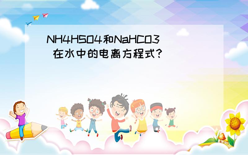 NH4HSO4和NaHCO3 在水中的电离方程式?