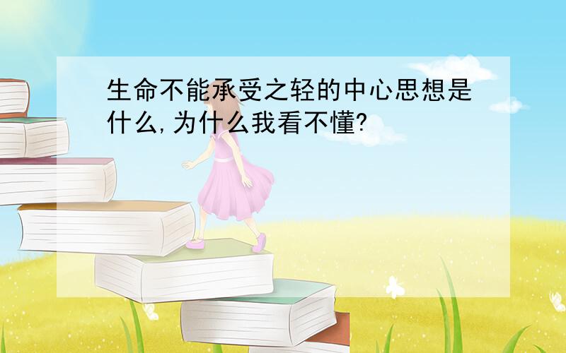 生命不能承受之轻的中心思想是什么,为什么我看不懂?