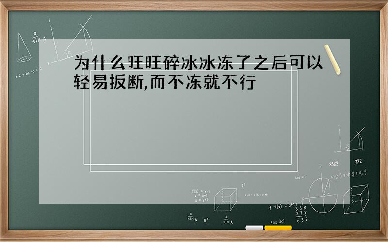 为什么旺旺碎冰冰冻了之后可以轻易扳断,而不冻就不行