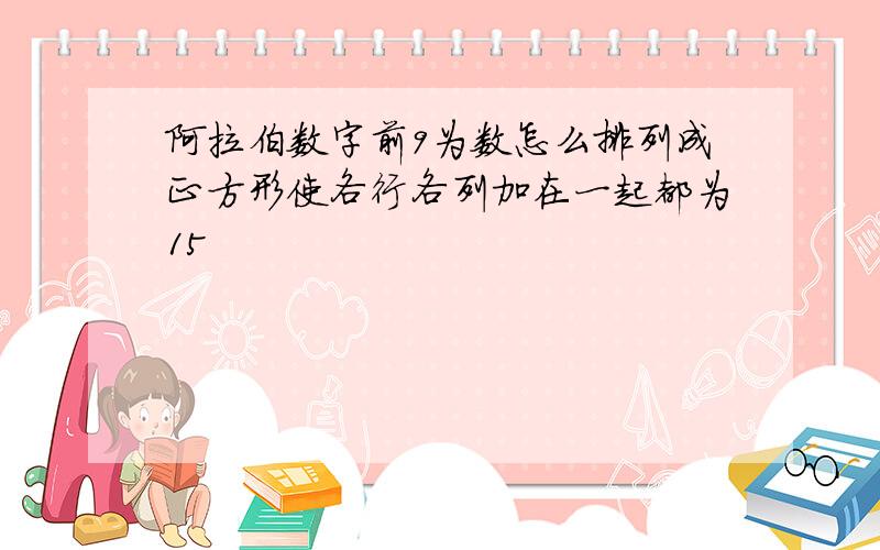 阿拉伯数字前9为数怎么排列成正方形使各行各列加在一起都为15