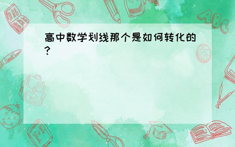 高中数学划线那个是如何转化的?