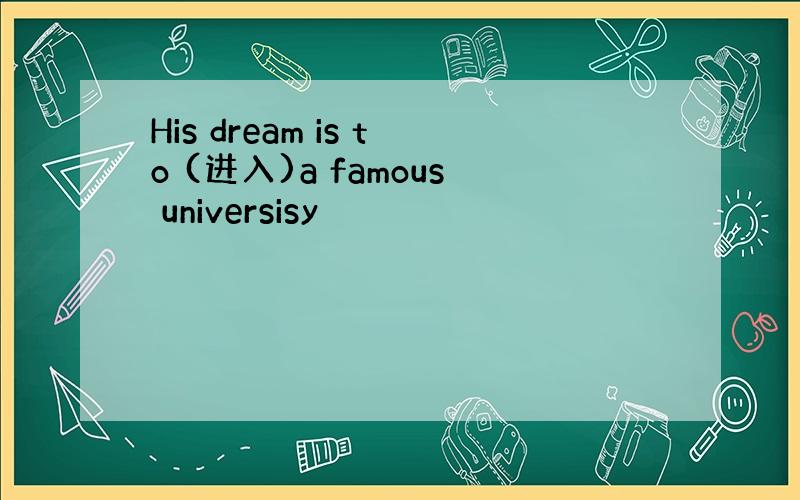 His dream is to (进入)a famous universisy