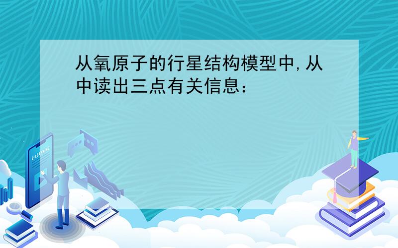 从氧原子的行星结构模型中,从中读出三点有关信息：