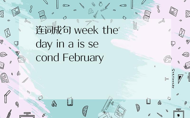 连词成句 week the day in a is second February