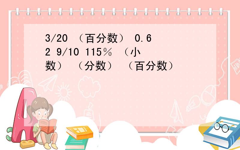 3/20 （百分数） 0.62 9/10 115％ （小数） （分数） （百分数）