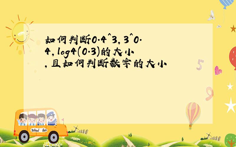 如何判断0.4^3,3^0.4,log4(0.3)的大小,且如何判断数字的大小