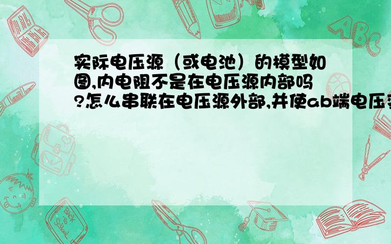 实际电压源（或电池）的模型如图,内电阻不是在电压源内部吗?怎么串联在电压源外部,并使ab端电压变小?