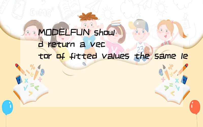 MODELFUN should return a vector of fitted values the same le