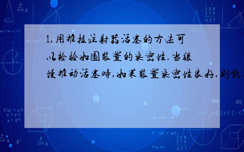 1,用推拉注射器活塞的方法可以检验如图装置的气密性.当缓慢推动活塞时,如果装置气密性良好,则能观察