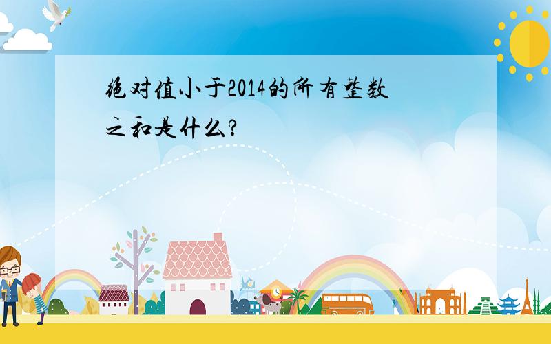 绝对值小于2014的所有整数之和是什么?