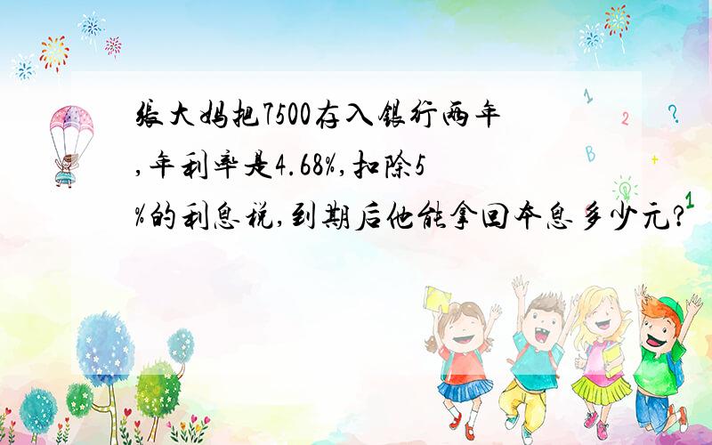 张大妈把7500存入银行两年,年利率是4.68%,扣除5%的利息税,到期后他能拿回本息多少元?