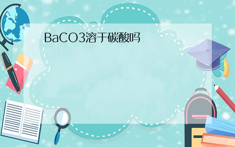 BaCO3溶于碳酸吗