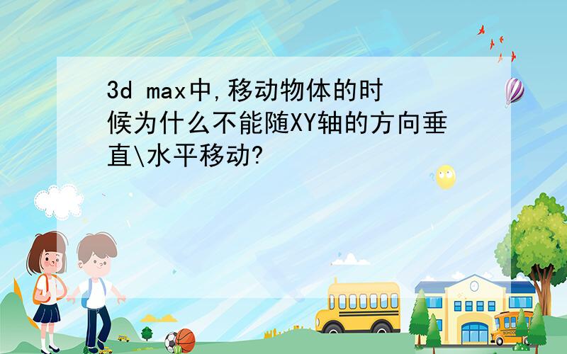 3d max中,移动物体的时候为什么不能随XY轴的方向垂直\水平移动?