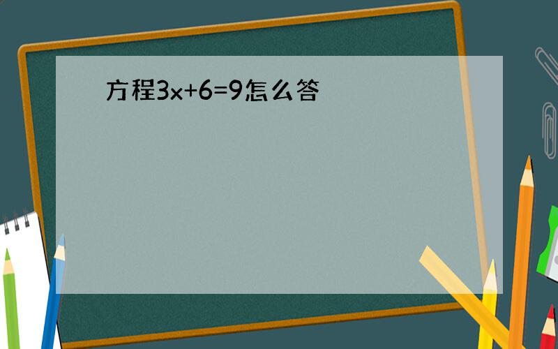 方程3x+6=9怎么答