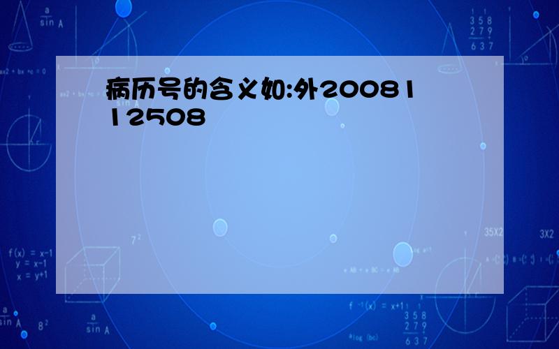 病历号的含义如:外2008112508