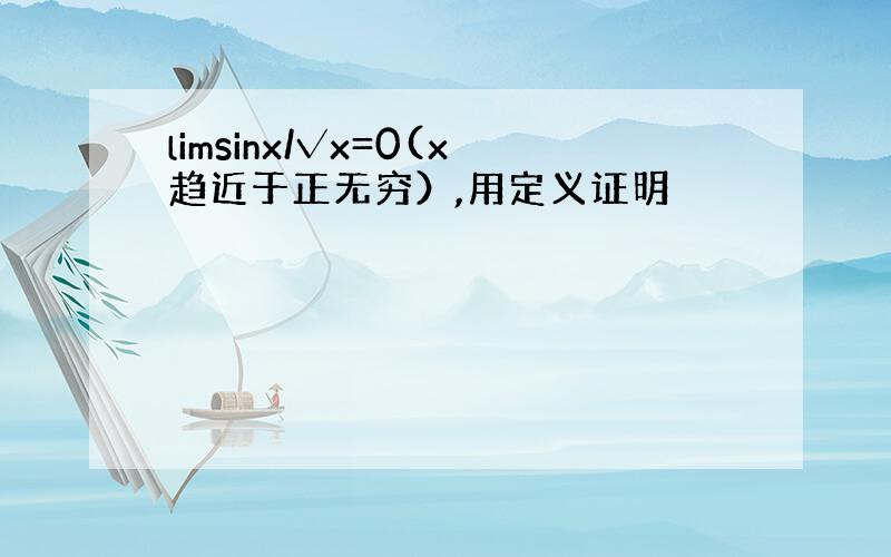 limsinx/√x=0(x趋近于正无穷）,用定义证明