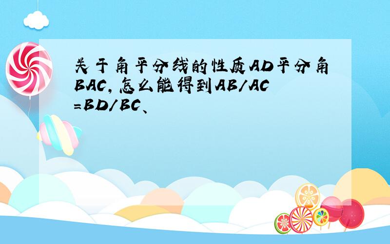 关于角平分线的性质AD平分角BAC,怎么能得到AB/AC=BD/BC、