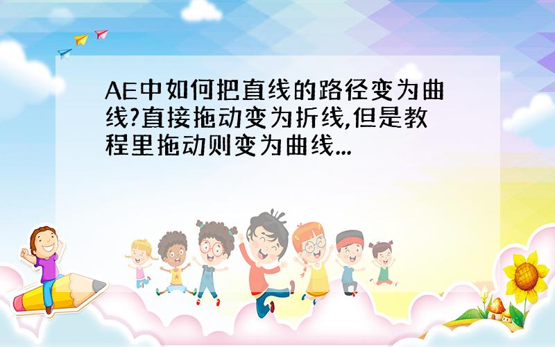 AE中如何把直线的路径变为曲线?直接拖动变为折线,但是教程里拖动则变为曲线...