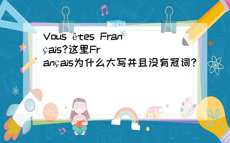 Vous êtes Français?这里Français为什么大写并且没有冠词?