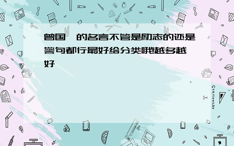 曾国藩的名言不管是励志的还是警句都行最好给分类哦!越多越好