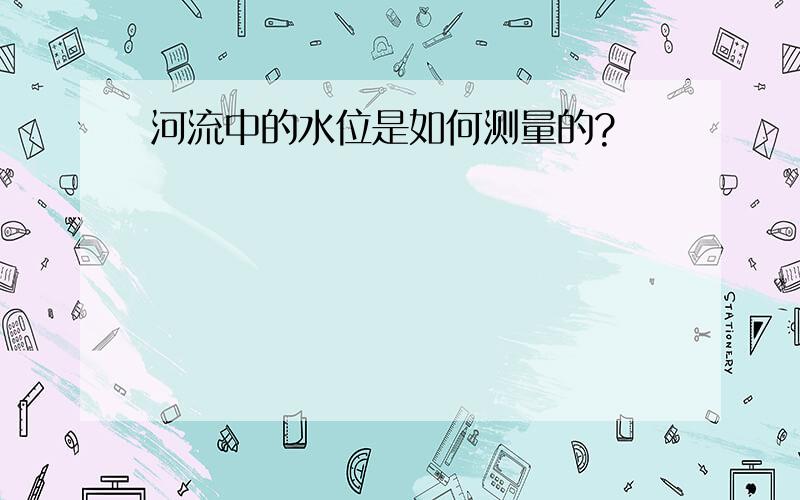 河流中的水位是如何测量的?