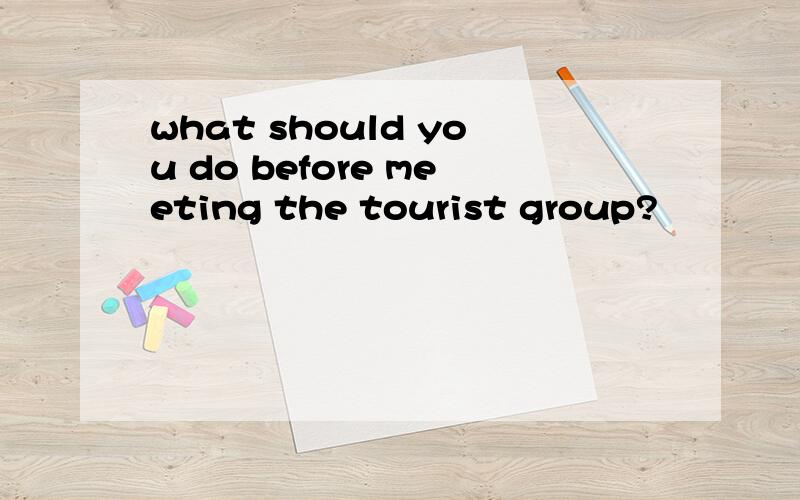 what should you do before meeting the tourist group?