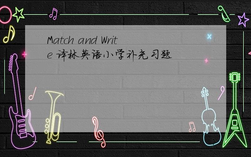 Match and Write 译林英语小学补充习题