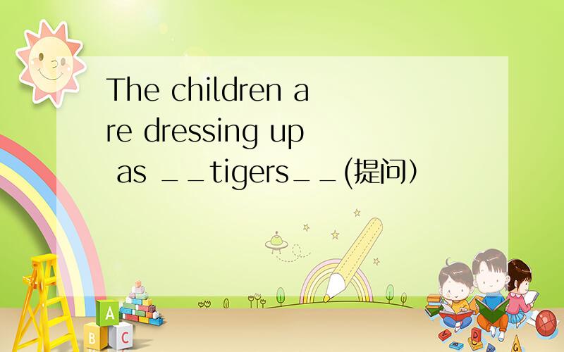 The children are dressing up as __tigers__(提问）