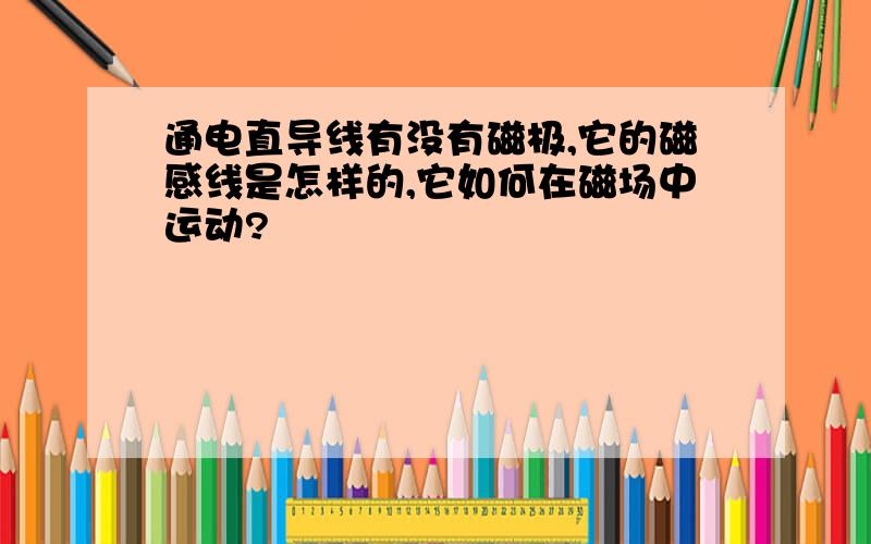 通电直导线有没有磁极,它的磁感线是怎样的,它如何在磁场中运动?