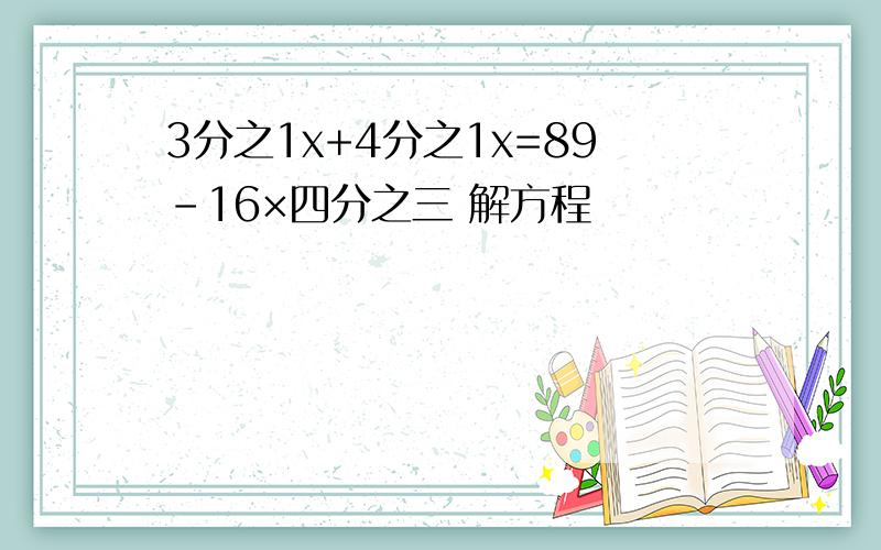 3分之1x+4分之1x=89-16×四分之三 解方程