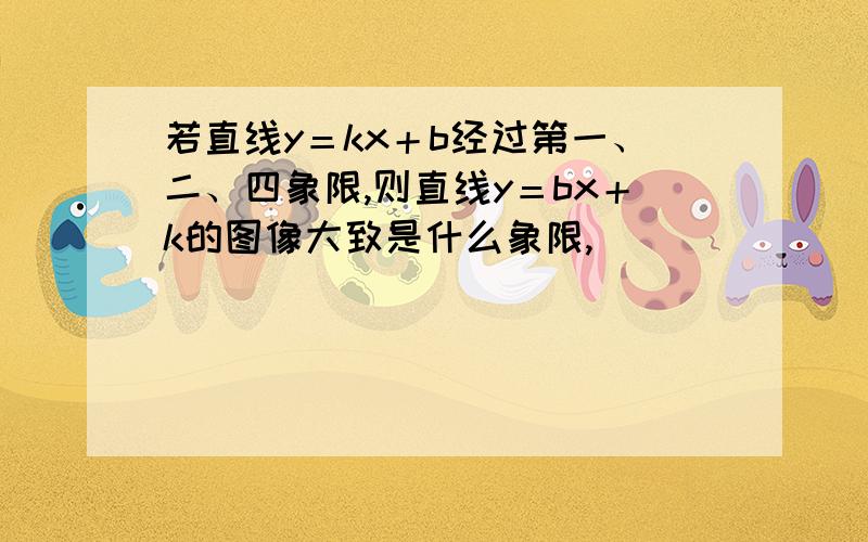 若直线y＝kx＋b经过第一、二、四象限,则直线y＝bx＋k的图像大致是什么象限,