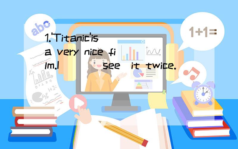 1.'Titanic'is a very nice film.I___(see)it twice.