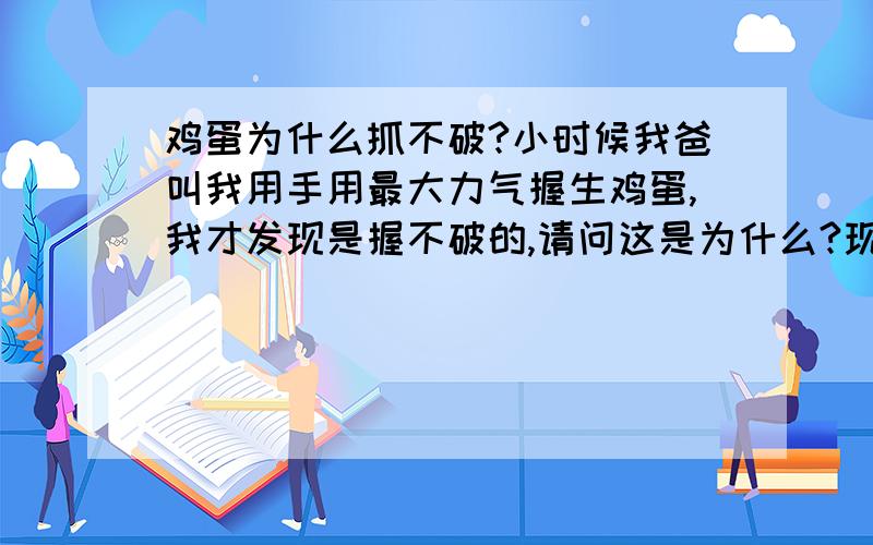 鸡蛋为什么抓不破?小时候我爸叫我用手用最大力气握生鸡蛋,我才发现是握不破的,请问这是为什么?现在长大了我还知道还能不能握