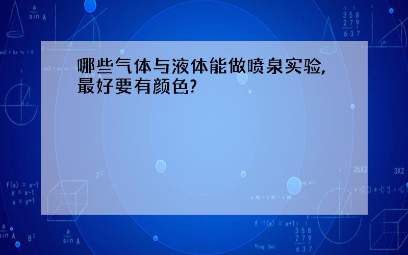 哪些气体与液体能做喷泉实验,最好要有颜色?