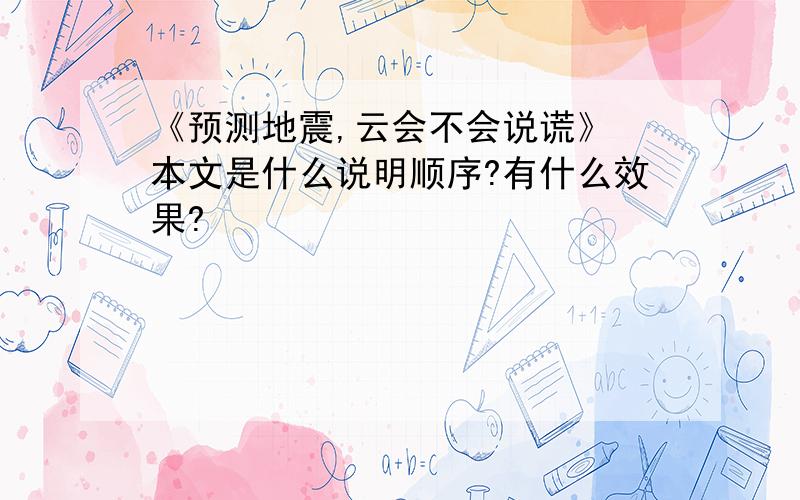 《预测地震,云会不会说谎》 本文是什么说明顺序?有什么效果?