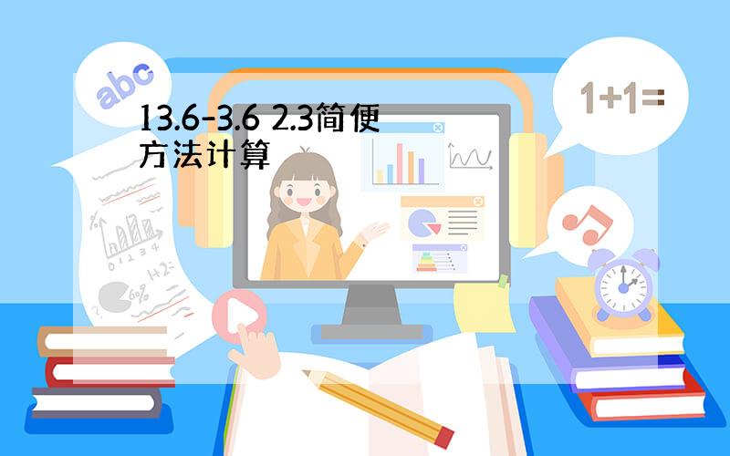 13.6-3.6 2.3简便方法计算