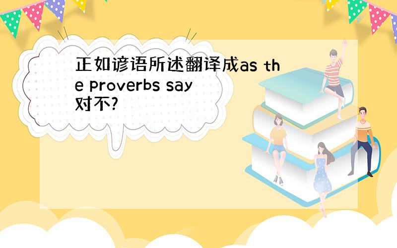 正如谚语所述翻译成as the proverbs say对不?