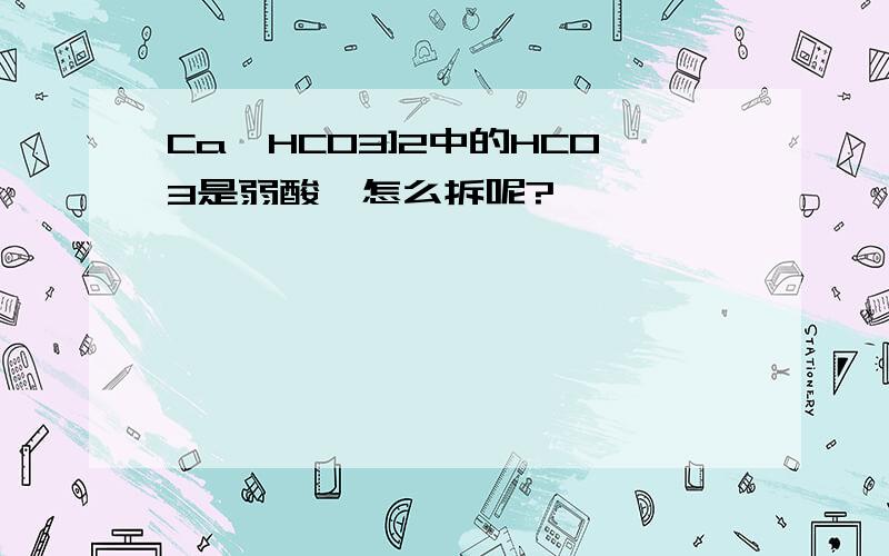 Ca{HCO3]2中的HCO3是弱酸,怎么拆呢?