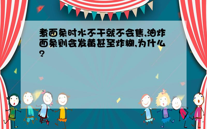 煮面条时水不干就不会焦,油炸面条则会发黄甚至炸糊,为什么?