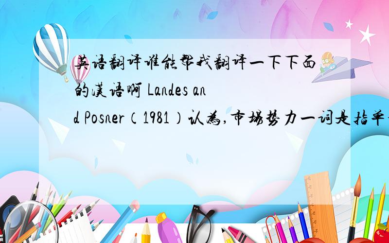 英语翻译谁能帮我翻译一下下面的汉语啊 Landes and Posner（1981）认为,市场势力一词是指单个或一组联合