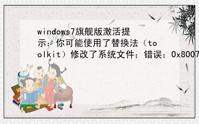 windows7旗舰版激活提示：你可能使用了替换法（toolkit）修改了系统文件；错误：0x80070005拒绝访问